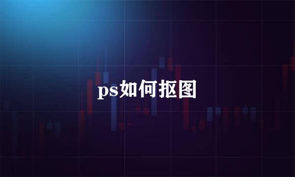 ps如何抠图