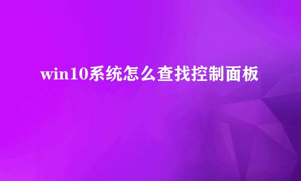 win10系统怎么查找控制面板
