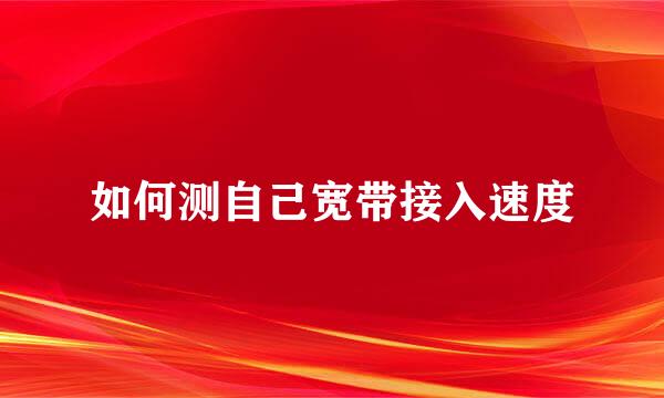 如何测自己宽带接入速度