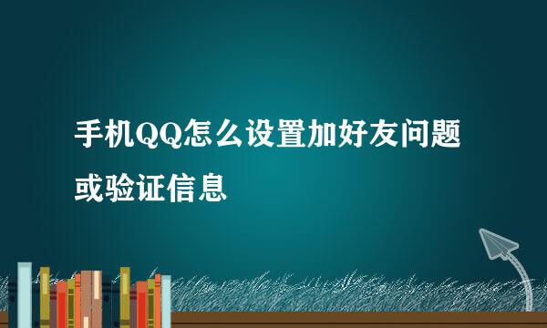 手机QQ怎么设置加好友问题或验证信息