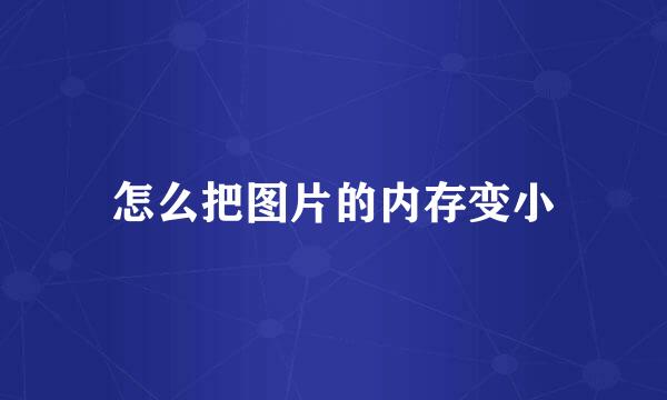 怎么把图片的内存变小