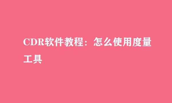 CDR软件教程：怎么使用度量工具