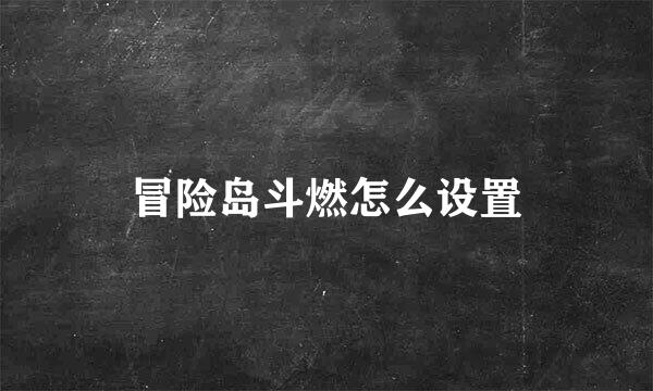 冒险岛斗燃怎么设置