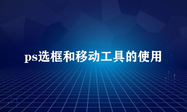 ps选框和移动工具的使用