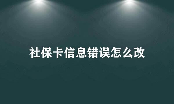 社保卡信息错误怎么改