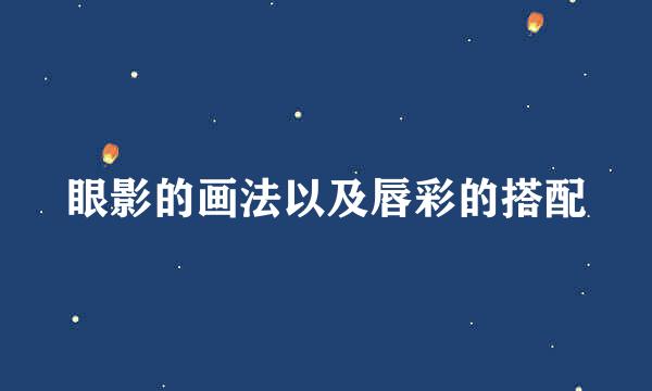 眼影的画法以及唇彩的搭配