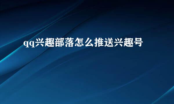 qq兴趣部落怎么推送兴趣号