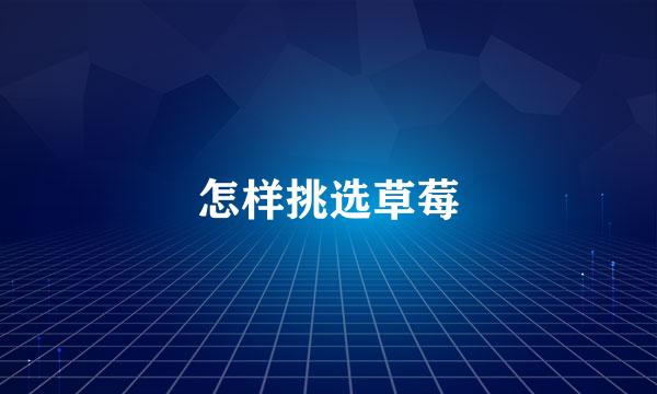 怎样挑选草莓
