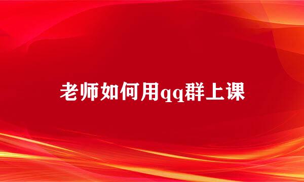 老师如何用qq群上课