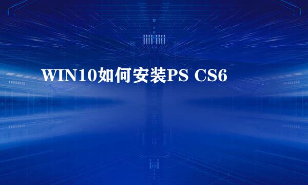 WIN10如何安装PS CS6