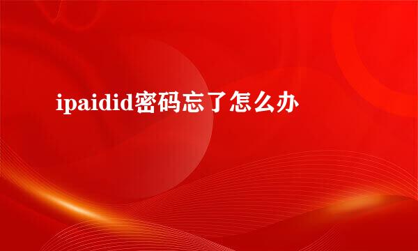 ipaidid密码忘了怎么办