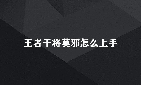 王者干将莫邪怎么上手