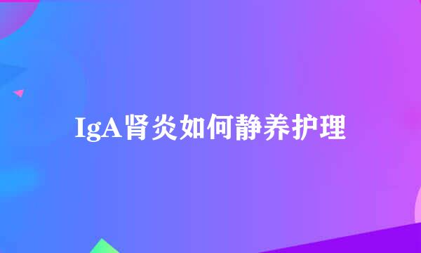 IgA肾炎如何静养护理