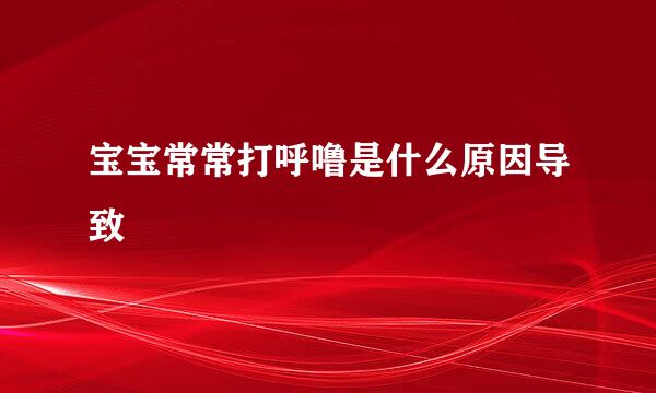 宝宝常常打呼噜是什么原因导致