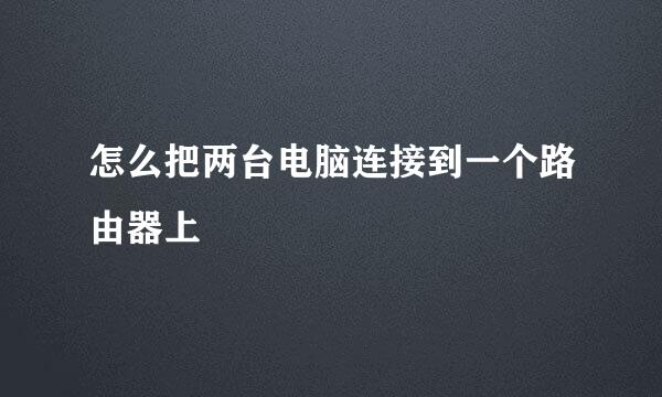 怎么把两台电脑连接到一个路由器上