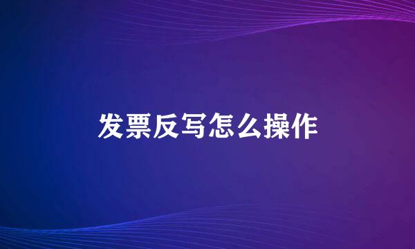 发票反写怎么操作