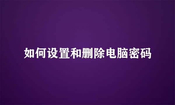 如何设置和删除电脑密码