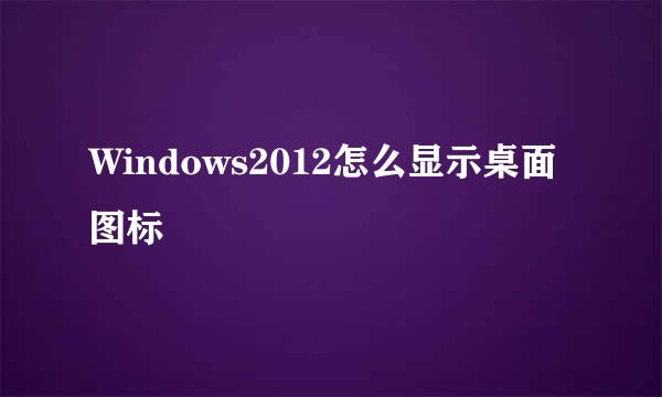 Windows2012怎么显示桌面图标