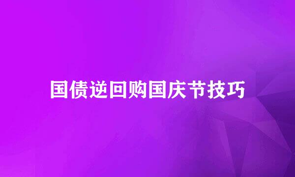 国债逆回购国庆节技巧
