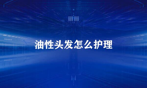 油性头发怎么护理