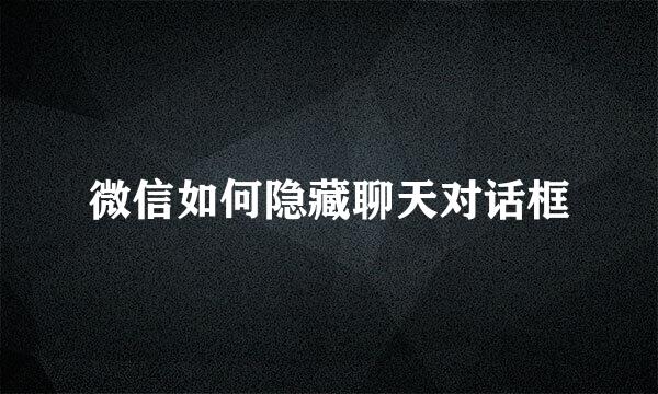 微信如何隐藏聊天对话框