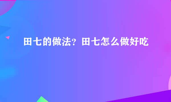田七的做法？田七怎么做好吃