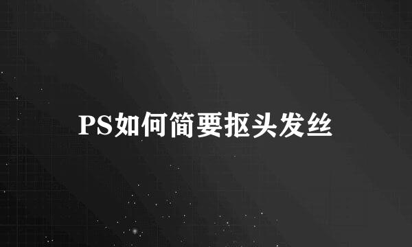 PS如何简要抠头发丝