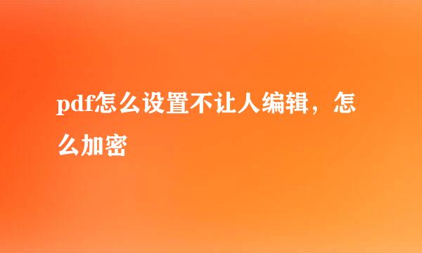 pdf怎么设置不让人编辑，怎么加密