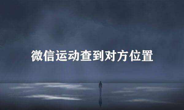 微信运动查到对方位置