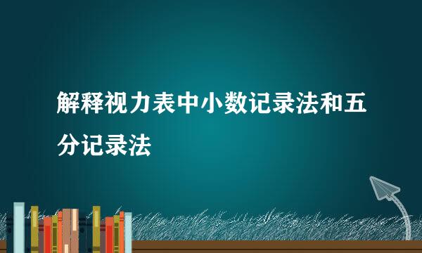 解释视力表中小数记录法和五分记录法