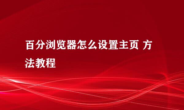 百分浏览器怎么设置主页 方法教程