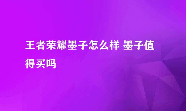 王者荣耀墨子怎么样 墨子值得买吗