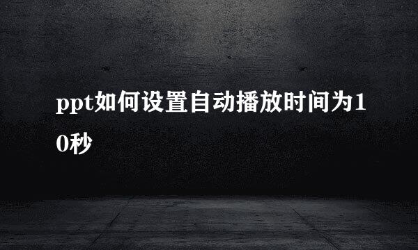 ppt如何设置自动播放时间为10秒