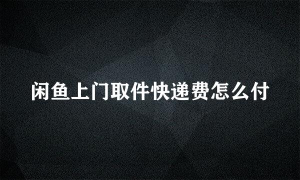 闲鱼上门取件快递费怎么付