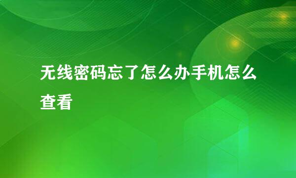无线密码忘了怎么办手机怎么查看