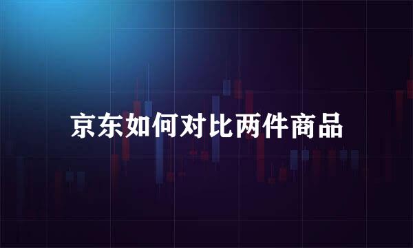 京东如何对比两件商品