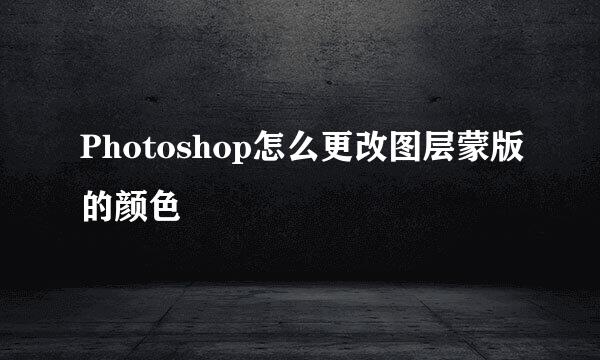 Photoshop怎么更改图层蒙版的颜色
