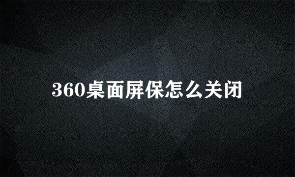 360桌面屏保怎么关闭