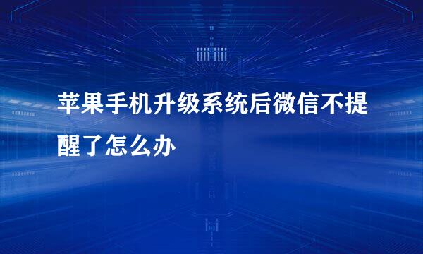 苹果手机升级系统后微信不提醒了怎么办