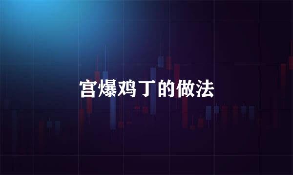 宫爆鸡丁的做法