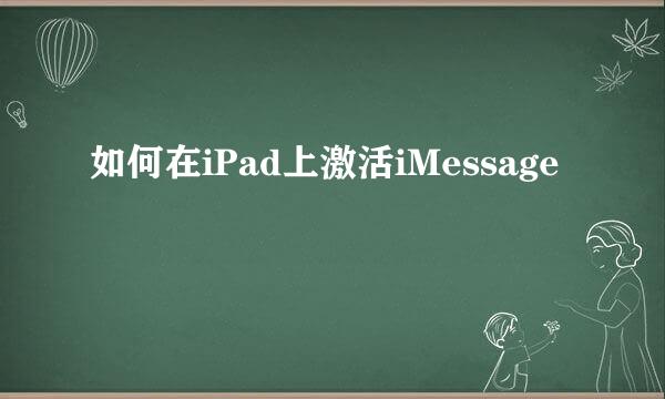 如何在iPad上激活iMessage