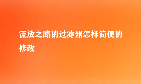 流放之路的过滤器怎样简便的修改