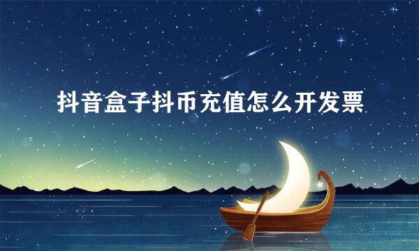 抖音盒子抖币充值怎么开发票