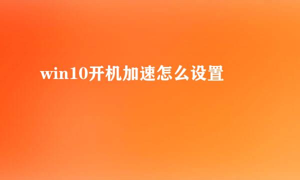 win10开机加速怎么设置