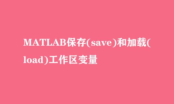 MATLAB保存(save)和加载(load)工作区变量