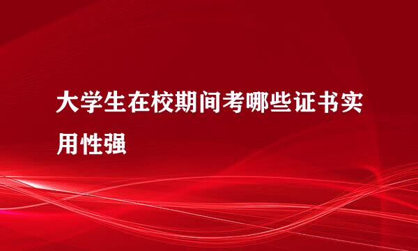 大学生在校期间考哪些证书实用性强