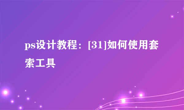ps设计教程：[31]如何使用套索工具