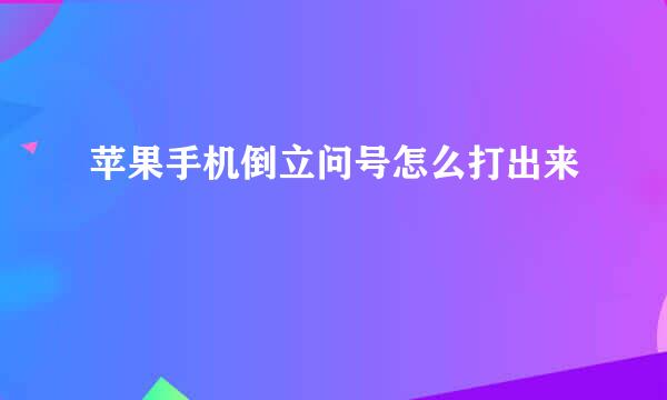 苹果手机倒立问号怎么打出来
