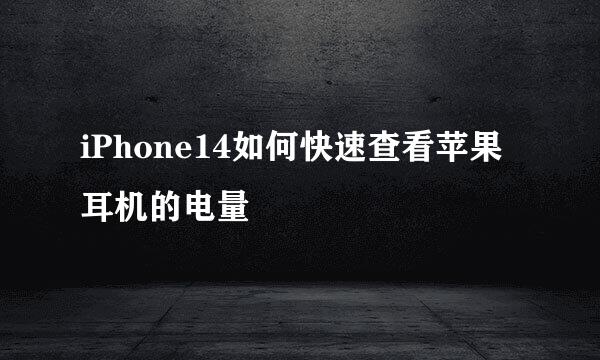 iPhone14如何快速查看苹果耳机的电量