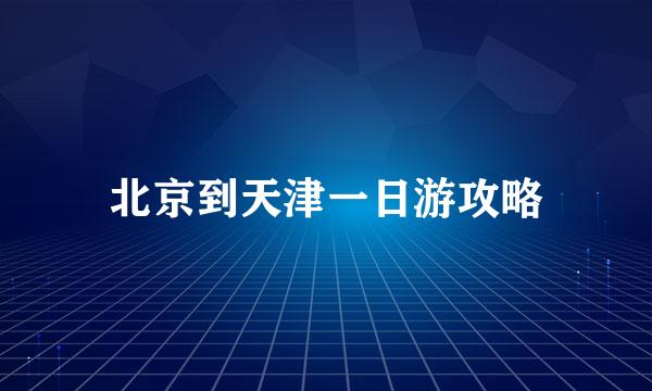 北京到天津一日游攻略